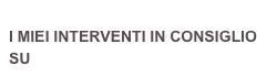 
I MIEI INTERVENTI IN CONSIGLIO SU